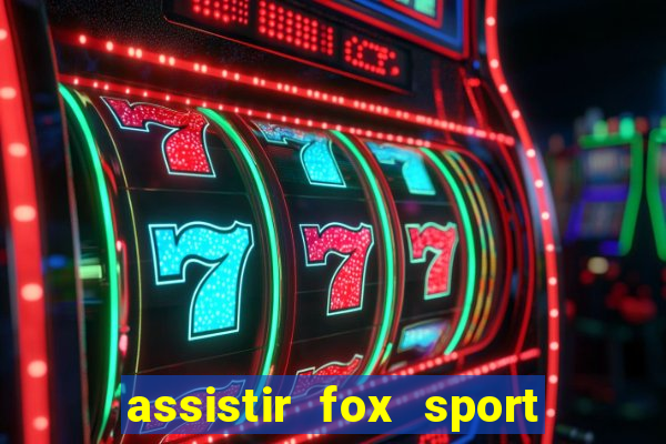 assistir fox sport futebol tv